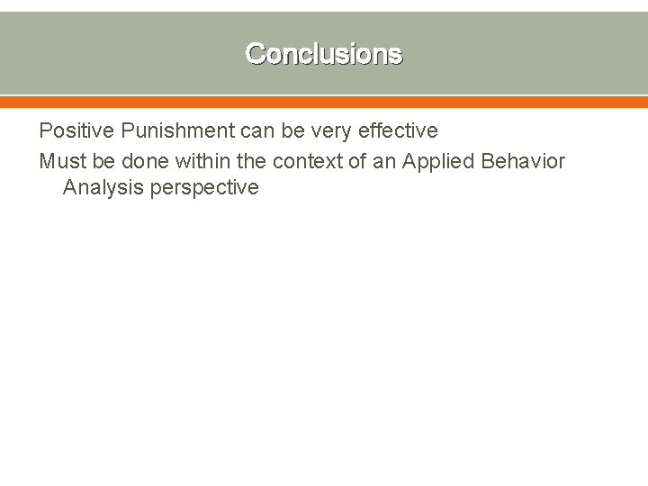 Conclusions Positive Punishment can be very effective Must be done within the context of