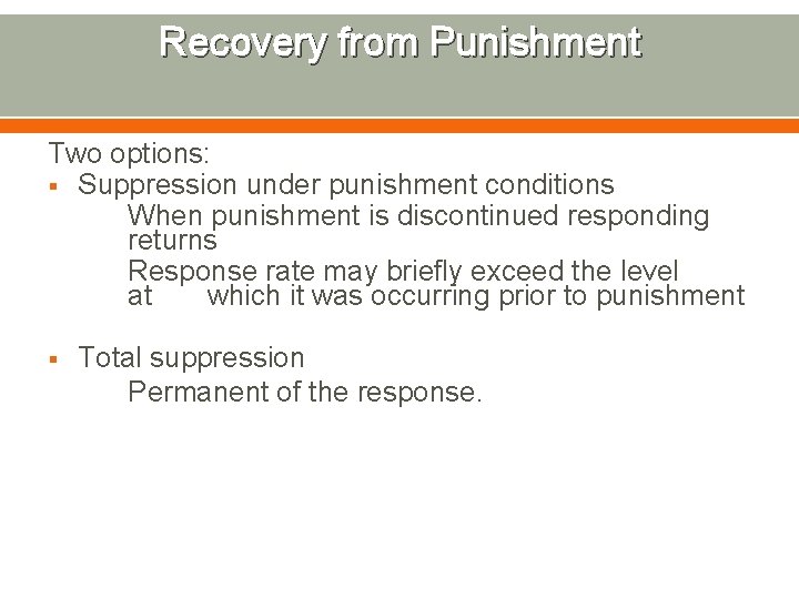 Recovery from Punishment Two options: § Suppression under punishment conditions When punishment is discontinued