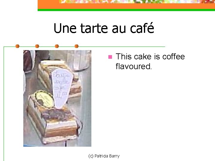 Une tarte au café n This cake is coffee flavoured. (c) Patricia Barry 