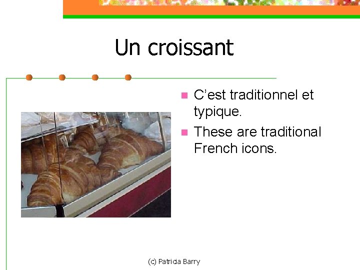 Un croissant n n C’est traditionnel et typique. These are traditional French icons. (c)