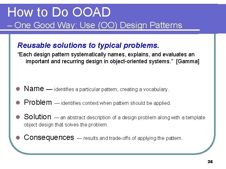 How to Do OOAD – One Good Way: Use (OO) Design Patterns Reusable solutions