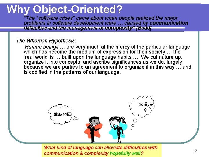 Why Object-Oriented? “The "software crises" came about when people realized the major problems in