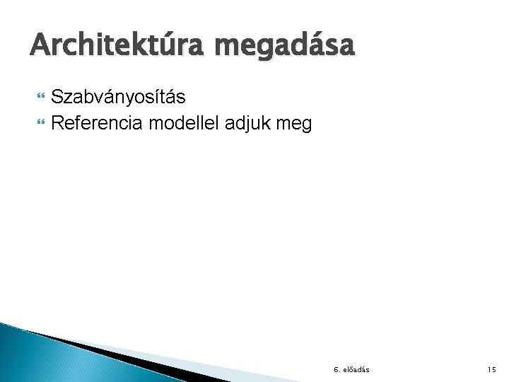 Architektúra megadása Szabványosítás Referencia modellel adjuk meg 6. előadás 15 