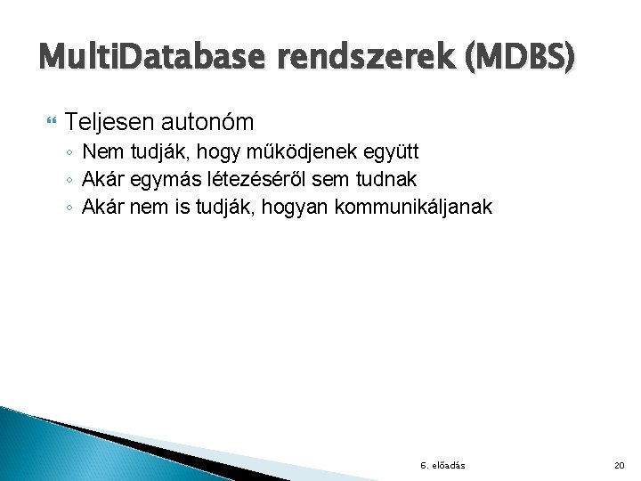 Multi. Database rendszerek (MDBS) Teljesen autonóm ◦ Nem tudják, hogy működjenek együtt ◦ Akár