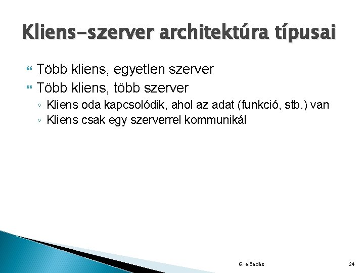 Kliens-szerver architektúra típusai Több kliens, egyetlen szerver Több kliens, több szerver ◦ Kliens oda