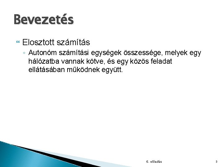 Bevezetés Elosztott számítás ◦ Autonóm számítási egységek összessége, melyek egy hálózatba vannak kötve, és