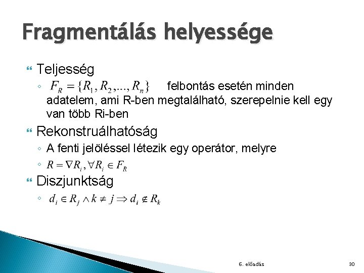 Fragmentálás helyessége Teljesség ◦ felbontás esetén minden adatelem, ami R-ben megtalálható, szerepelnie kell egy