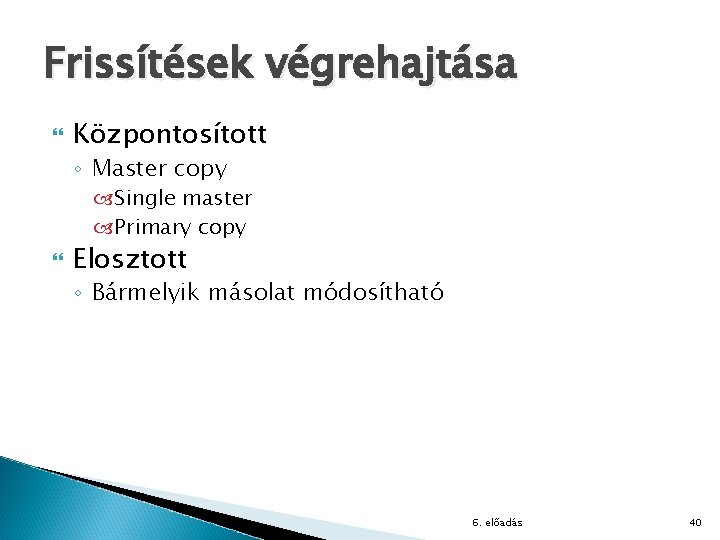 Frissítések végrehajtása Központosított ◦ Master copy Single master Primary copy Elosztott ◦ Bármelyik másolat