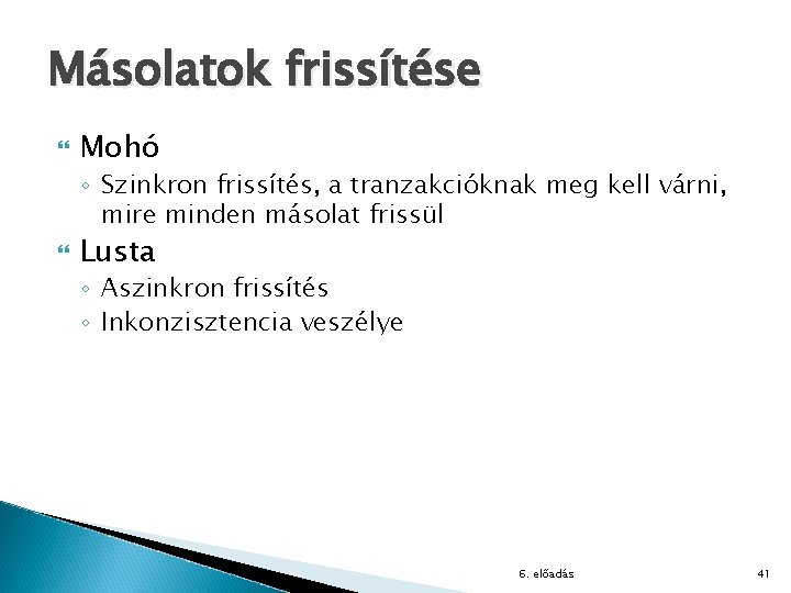 Másolatok frissítése Mohó ◦ Szinkron frissítés, a tranzakcióknak meg kell várni, mire minden másolat