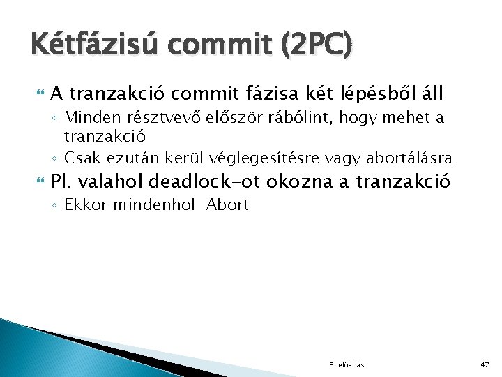 Kétfázisú commit (2 PC) A tranzakció commit fázisa két lépésből áll ◦ Minden résztvevő