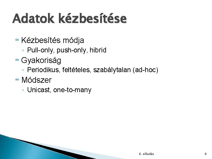 Adatok kézbesítése Kézbesítés módja ◦ Pull-only, push-only, hibrid Gyakoriság ◦ Periodikus, feltételes, szabálytalan (ad-hoc)