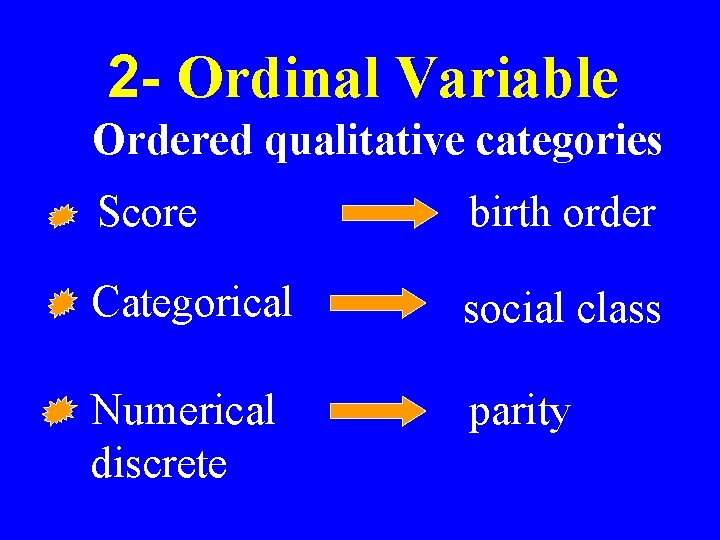 2 - Ordinal Variable Ordered qualitative categories Score birth order Categorical social class Numerical