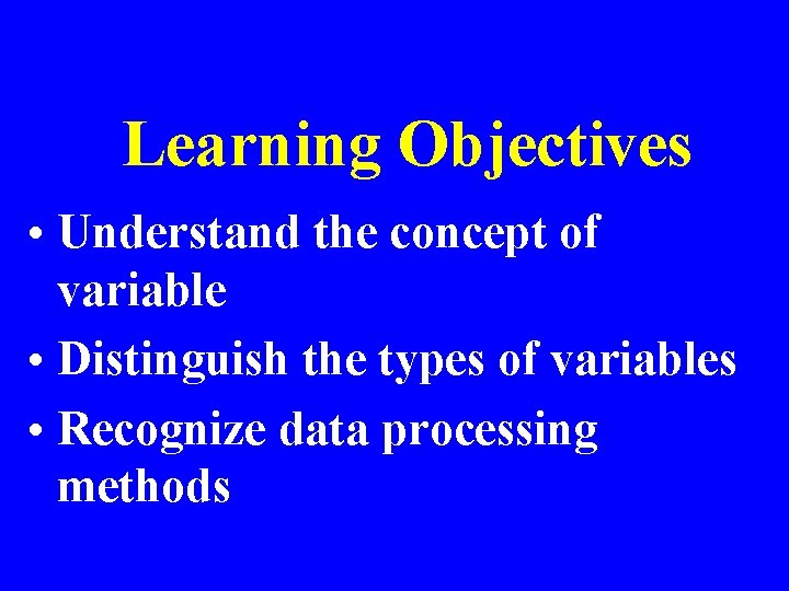 Learning Objectives • Understand the concept of variable • Distinguish the types of variables
