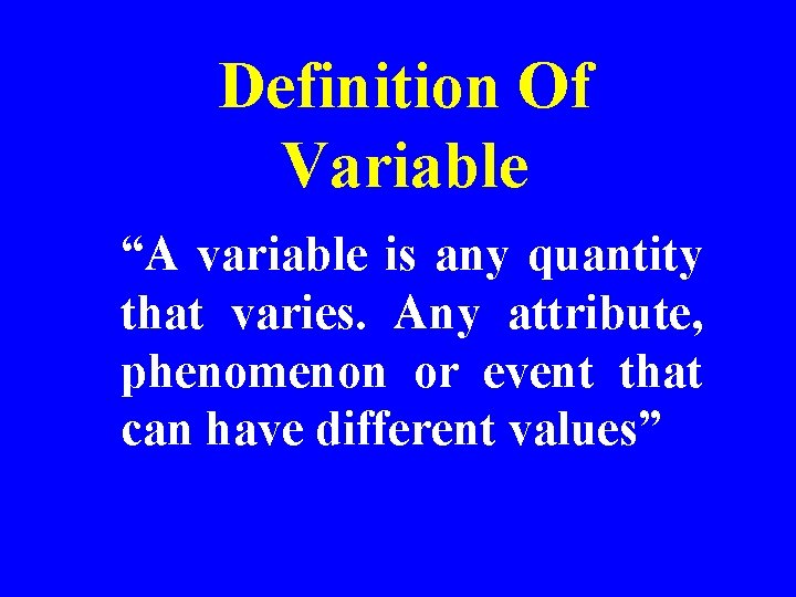 Definition Of Variable “A variable is any quantity that varies. Any attribute, phenomenon or