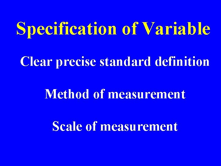 Specification of Variable Clear precise standard definition Method of measurement Scale of measurement 