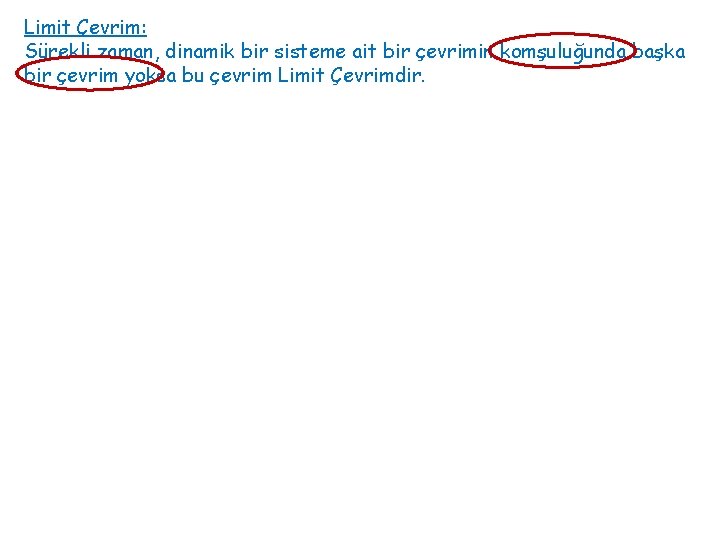 Limit Çevrim: Sürekli zaman, dinamik bir sisteme ait bir çevrimin komşuluğunda başka bir çevrim