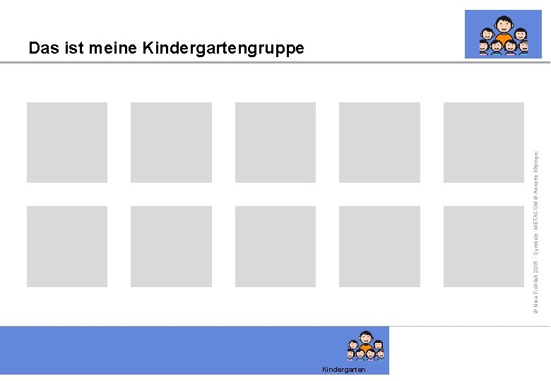 © Nina Fröhlich 2015 - Symbole: METACOM © Annette Kitzinger Das ist meine Kindergartengruppe