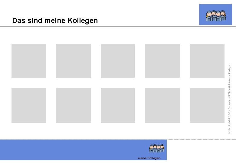 © Nina Fröhlich 2015 - Symbole: METACOM © Annette Kitzinger Das sind meine Kollegen