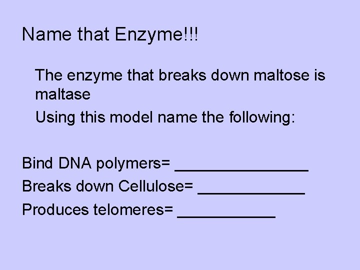 Name that Enzyme!!! l The enzyme that breaks down maltose is maltase l Using