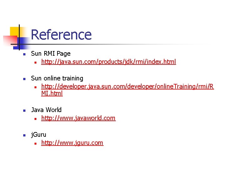 Reference n n Sun RMI Page n http: //java. sun. com/products/jdk/rmi/index. html Sun online