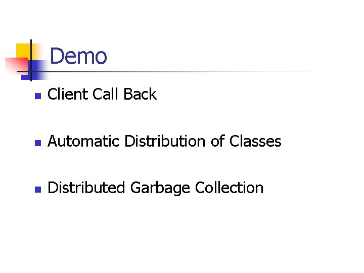 Demo n Client Call Back n Automatic Distribution of Classes n Distributed Garbage Collection