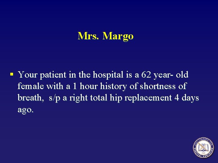 Mrs. Margo § Your patient in the hospital is a 62 year- old female