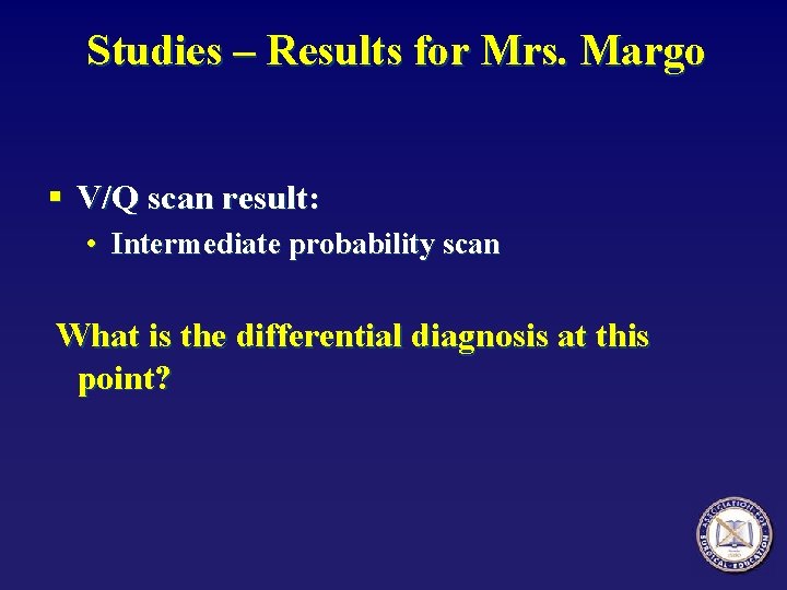 Studies – Results for Mrs. Margo § V/Q scan result: • Intermediate probability scan