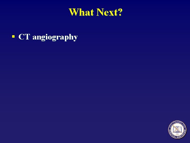 What Next? § CT angiography 