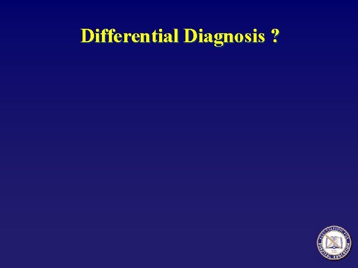 Differential Diagnosis ? 