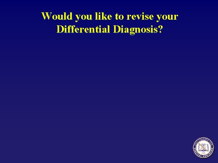 Would you like to revise your Differential Diagnosis? 