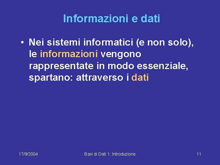 Informazioni e dati • Nei sistemi informatici (e non solo), le informazioni vengono rappresentate