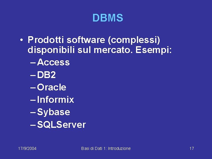 DBMS • Prodotti software (complessi) disponibili sul mercato. Esempi: – Access – DB 2