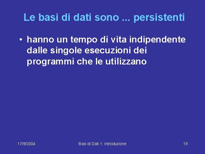 Le basi di dati sono. . . persistenti • hanno un tempo di vita