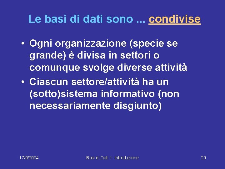 Le basi di dati sono. . . condivise • Ogni organizzazione (specie se grande)