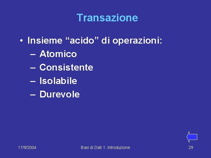 Transazione • Insieme “acido” di operazioni: – Atomico – Consistente – Isolabile – Durevole