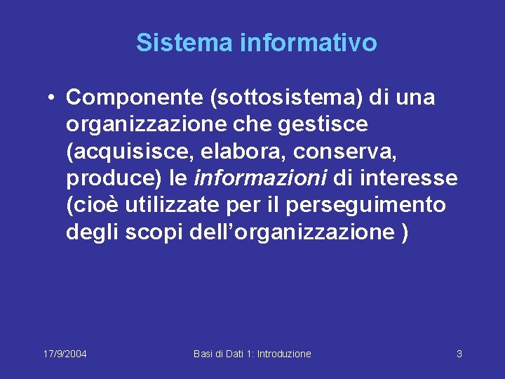 Sistema informativo • Componente (sottosistema) di una organizzazione che gestisce (acquisisce, elabora, conserva, produce)