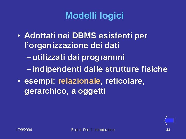 Modelli logici • Adottati nei DBMS esistenti per l’organizzazione dei dati – utilizzati dai