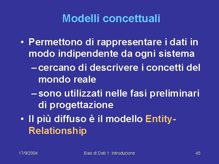 Modelli concettuali • Permettono di rappresentare i dati in modo indipendente da ogni sistema