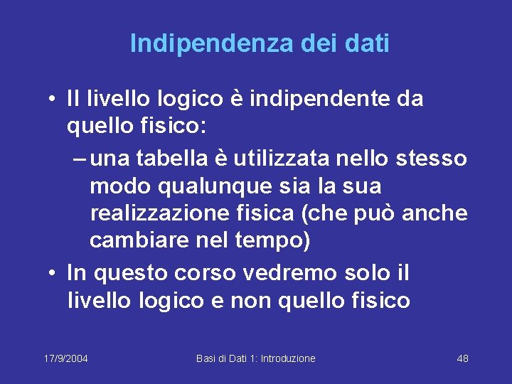 Indipendenza dei dati • Il livello logico è indipendente da quello fisico: – una