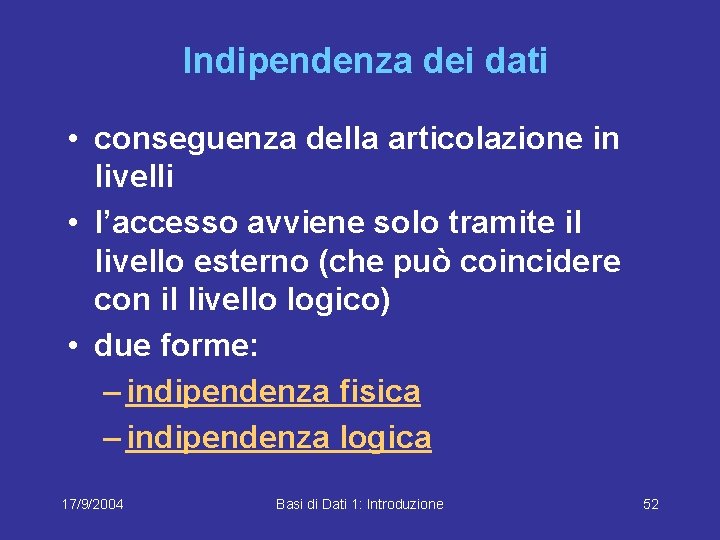 Indipendenza dei dati • conseguenza della articolazione in livelli • l’accesso avviene solo tramite