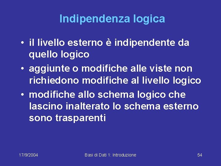 Indipendenza logica • il livello esterno è indipendente da quello logico • aggiunte o