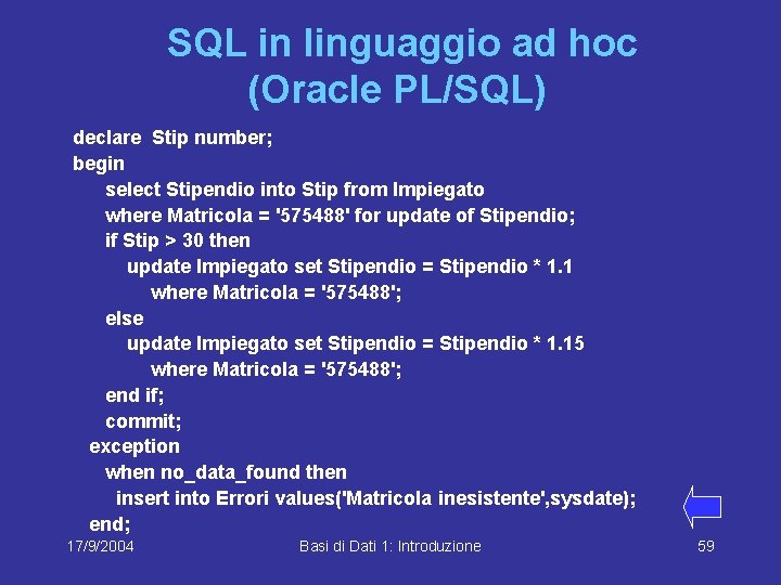  SQL in linguaggio ad hoc (Oracle PL/SQL) declare Stip number; begin select Stipendio