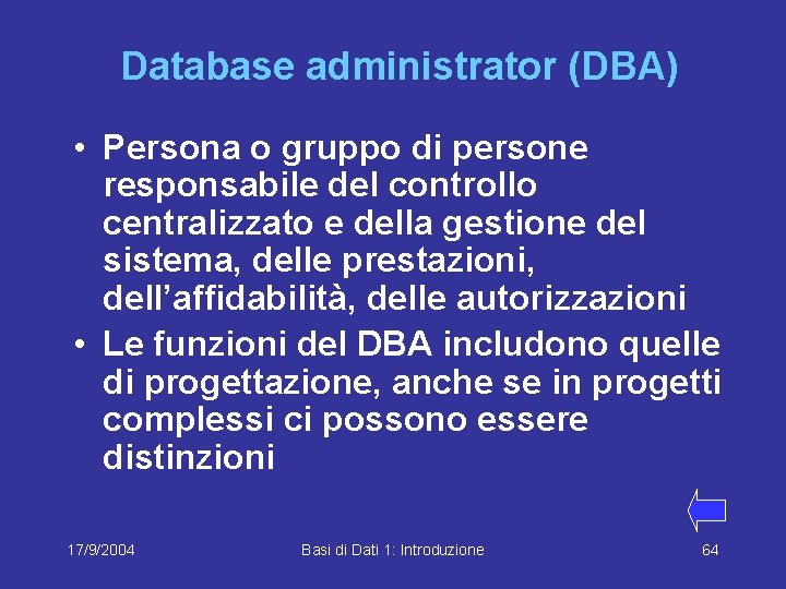 Database administrator (DBA) • Persona o gruppo di persone responsabile del controllo centralizzato e