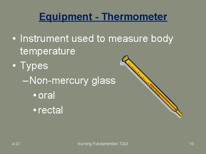 Equipment - Thermometer • Instrument used to measure body temperature • Types – Non-mercury