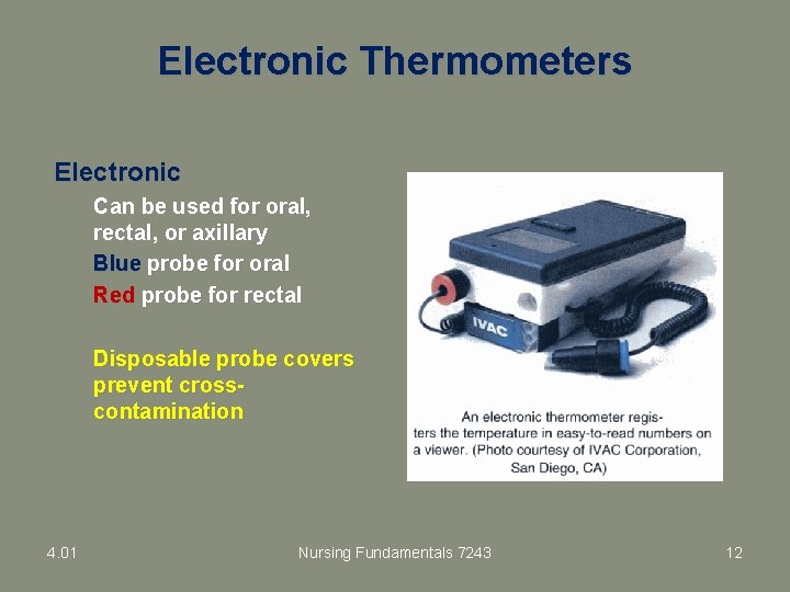 Electronic Thermometers Electronic Can be used for oral, rectal, or axillary Blue probe for