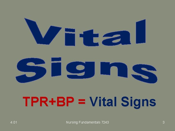 TPR+BP = Vital Signs 4. 01 Nursing Fundamentals 7243 3 