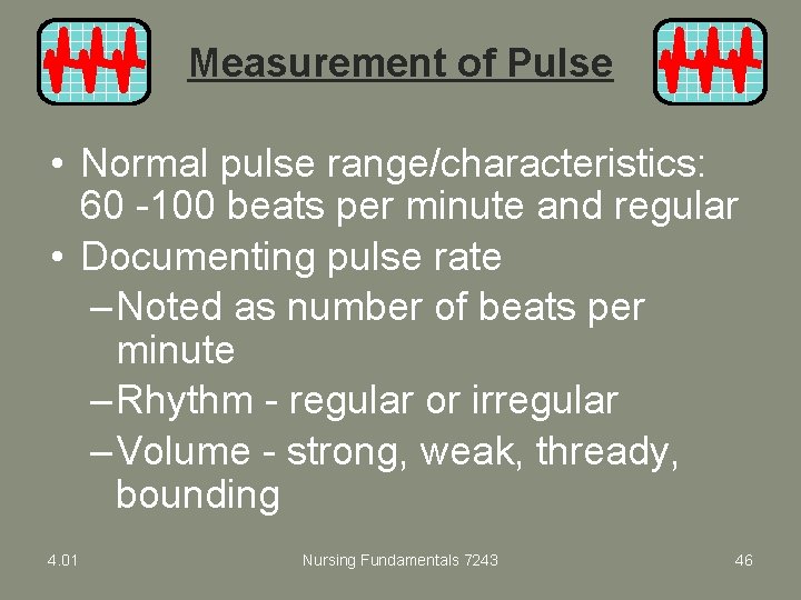 Measurement of Pulse • Normal pulse range/characteristics: 60 -100 beats per minute and regular