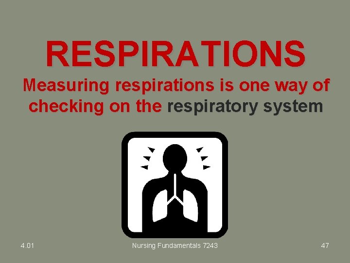 RESPIRATIONS Measuring respirations is one way of checking on the respiratory system 4. 01