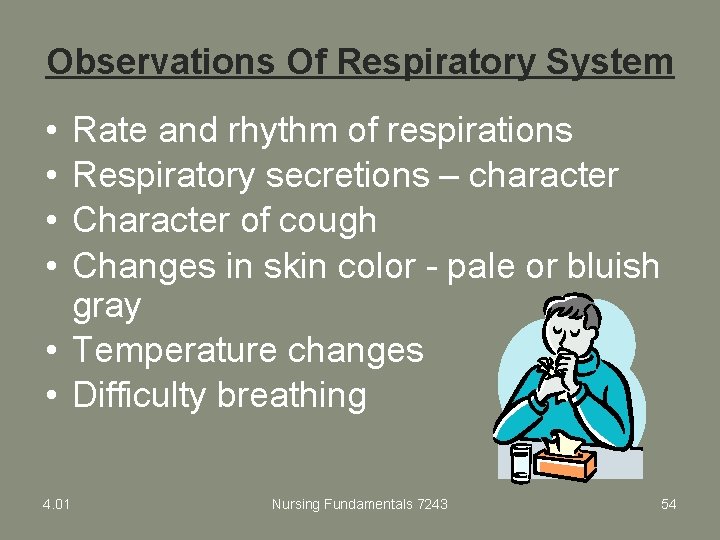 Observations Of Respiratory System • • Rate and rhythm of respirations Respiratory secretions –