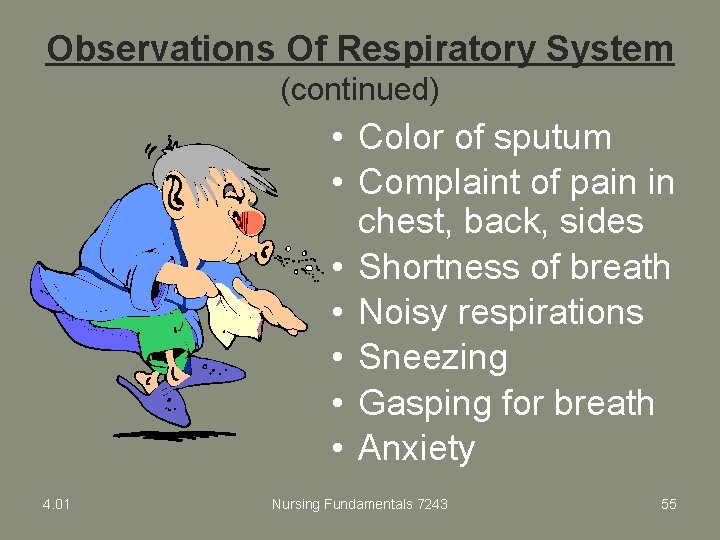 Observations Of Respiratory System (continued) • Color of sputum • Complaint of pain in